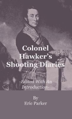 Colonel Hawker's Shooting Diaries - Edited With An Introduction - Eric Parker - cover