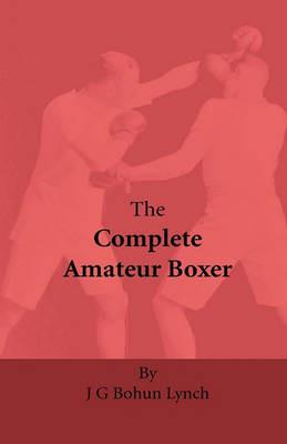 The Complete Amateur Boxer - J. Bohun Lynch - cover