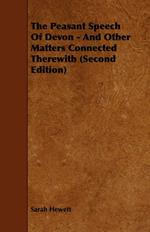 The Peasant Speech Of Devon - And Other Matters Connected Therewith (Second Edition)