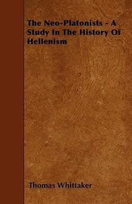 The Neo-Platonists - A Study In The History Of Hellenism - Thomas Whittaker - cover