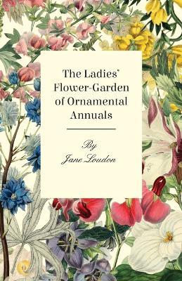 The Ladies Flower-Garden Of Ornamental Annuals - Jane Loudon - cover