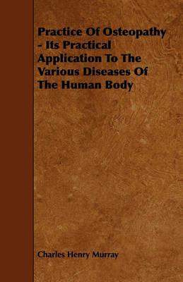 Practice Of Osteopathy - Its Practical Application To The Various Diseases Of The Human Body - Charles Henry Murray - cover