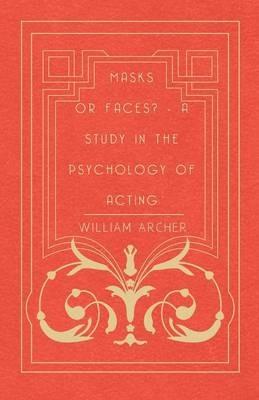 Masks Or Faces? - A Study In The Psychology Of Acting - William Archer - cover