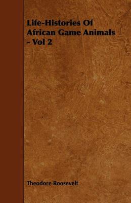 Life-Histories Of African Game Animals - Vol 2 - Theodore Roosevelt - cover