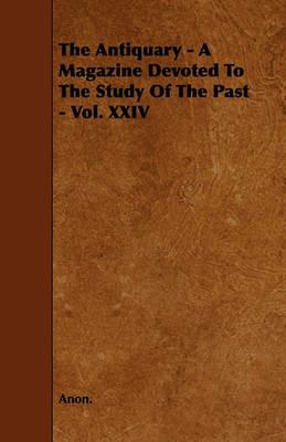 The Antiquary - A Magazine Devoted To The Study Of The Past - Vol. XXIV - Anon. - cover