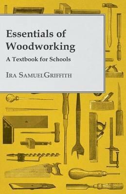 Essentials Of Woodworking - A Textbook For Schools - Ira Samuel Griffith - cover