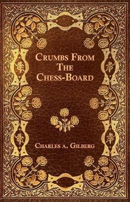 Crumbs From The Chess-Board - Charles A. Gilberg - cover