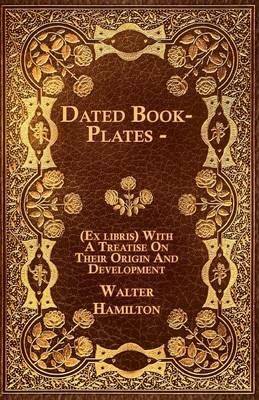 Dated Book-Plates - (Ex Libris) With A Treatise On Their Origin And Development - Walter Hamilton - cover