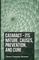 Cataract - Its Nature, Causes, Prevention, And Cure - James Compton Burnett - cover