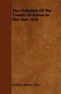 The Visitation Of The County Of Devon In The Year 1620 - Frederic Thomas Colby - cover