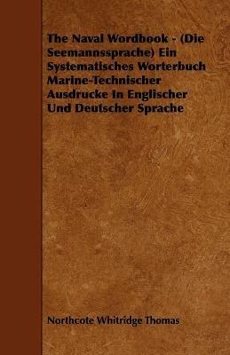 The Naval Wordbook - (Die Seemannssprache) Ein Systematisches Worterbuch Marine-Technischer Ausdrucke In Englischer Und Deutscher Sprache - Northcote Whitridge Thomas - cover