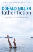 Father Fiction: Chapters for a Fatherless Generation - Donald Miller - cover