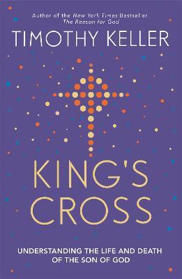 King's Cross: Understanding the Life and Death of the Son of God - Timothy Keller - cover
