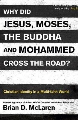 Why Did Jesus, Moses, the Buddha and Mohammed Cross the Road?: Christian Identity in a Multi-faith World - Brian D. McLaren - cover