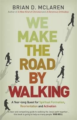 We Make the Road by Walking: A Year-Long Quest for Spiritual Formation, Reorientation and Activation - Brian D. McLaren - cover
