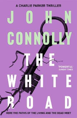 The White Road: Private Investigator Charlie Parker takes on evil in the fourth novel in the globally bestselling series - John Connolly - cover