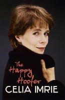 The Happy Hoofer: THE MUST-READ MEMOIR FROM BELOVED NATIONAL TREASURE AND STAR OF CELEBRITY TRAITORS CELIA IMRIE - Celia Imrie - cover