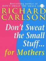 Don't Sweat the Small Stuff for Mothers