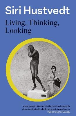 Living, Thinking, Looking: 'A 21st-century Virginia Woolf' - Literary Review - Siri Hustvedt - cover