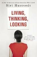 Living, Thinking, Looking - Siri Hustvedt - cover