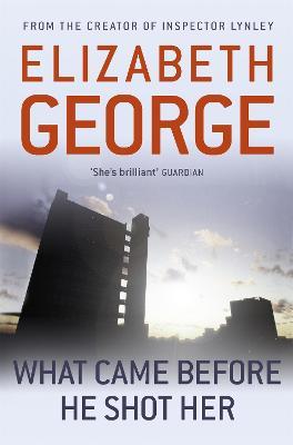 What Came Before He Shot Her: A Page-Turning Mystery Featuring Thomas Lynley, now appearing on BBC1 and iPlayer - Elizabeth George - cover