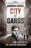 City of Gangs: Glasgow and the Rise of the British Gangster - Andrew Davies - cover