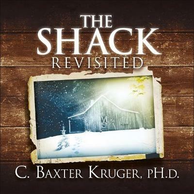 The Shack Revisited.: There Is More Going On Here than You Ever Dared to Dream - C. Baxter Kruger - cover