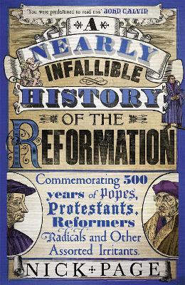 A Nearly Infallible History of the Reformation: Commemorating 500 years of Popes, Protestants, Reformers, Radicals and Other Assorted Irritants - Nick Page - cover