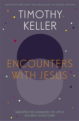 Encounters With Jesus: Unexpected Answers to Life's Biggest Questions - Timothy Keller - cover