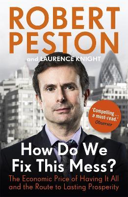 How Do We Fix This Mess? The Economic Price of Having it all, and the Route to Lasting Prosperity - Robert Peston - cover