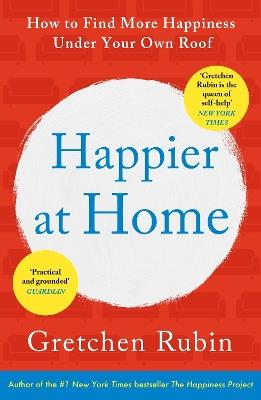 Happier at Home: Kiss More, Jump More, Abandon a Project, Read Samuel Johnson, and My Other Experiments in the Practice of Everyday Life - Gretchen Rubin - cover