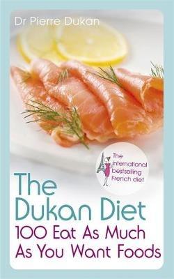 The Dukan Diet 100 Eat As Much As You Want Foods - Dr Pierre Dukan - cover