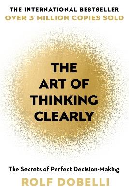 The Art of Thinking Clearly: The Secrets of Perfect Decision-Making - Rolf Dobelli - cover