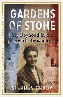Gardens of Stone: My Boyhood in the French Resistance - Stephen Grady,Michael Wright - cover