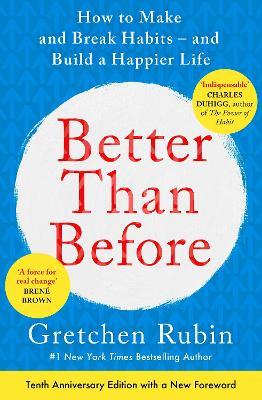 Better Than Before: What I Learned About Making and Breaking Habits — to Sleep More, Quit Sugar, Procrastinate Less, and Generally Build a Happier Life - Gretchen Rubin - cover