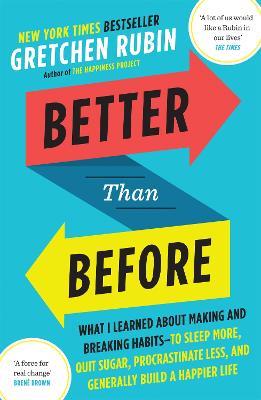 Better Than Before: What I Learned About Making and Breaking Habits — to Sleep More, Quit Sugar, Procrastinate Less, and Generally Build a Happier Life - Gretchen Rubin - cover