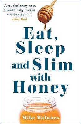 Eat, Sleep And Slim With Honey: The new scientific breakthrough - Mike Mcinnes - cover