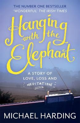Hanging with the Elephant: A Story of Love, Loss and Meditation - Michael Harding - cover