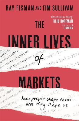 The Inner Lives of Markets: How People Shape Them - And They Shape Us - Ray Fisman,Tim Sullivan - cover