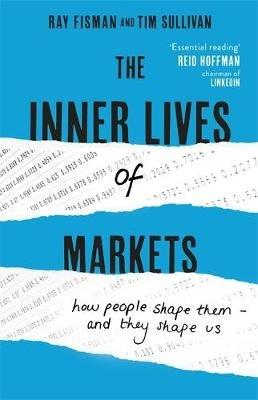The Inner Lives of Markets: How People Shape Them - And They Shape Us - Ray Fisman,Tim Sullivan - cover