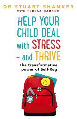 Help Your Child Deal With Stress - and Thrive: The transformative power of Self-Reg - Stuart Shanker - cover