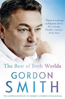 The Best of Both Worlds: The autobiography of the world's greatest living medium - Gordon Smith - cover