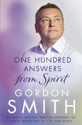 One Hundred Answers from Spirit: Britain's greatest medium's answers the great questions of life and death - Gordon Smith - cover