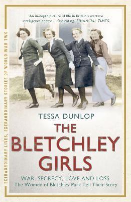 The Bletchley Girls: War, secrecy, love and loss: the women of Bletchley Park tell their story - Tessa Dunlop - cover