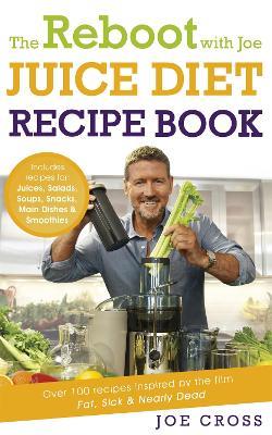 The Reboot with Joe Juice Diet Recipe Book: Over 100 recipes inspired by the film 'Fat, Sick & Nearly Dead' - Joe Cross - cover