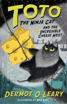 Toto the Ninja Cat and the Incredible Cheese Heist: Book 2 - Dermot O’Leary - cover