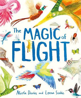 The Magic of Flight: Discover birds, bats, butterflies and more in this incredible book of flying creatures - Nicola Davies - cover