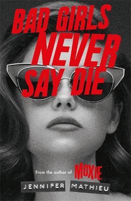 Bad Girls Never Say Die - Jennifer Mathieu - cover