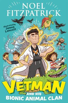 Vetman and his Bionic Animal Clan: An amazing animal adventure from the nation's favourite Supervet - Noel Fitzpatrick - cover