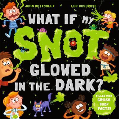 What If My Snot Glowed in the Dark? - John Bottomley - cover